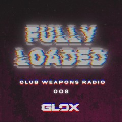 Fully Loaded #008 (Club Weapons Radio)