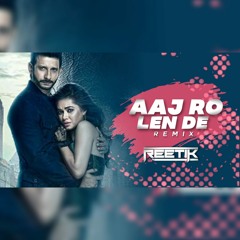 Aaj Rolen De - DJ REETIK REMIX [320Kbps]