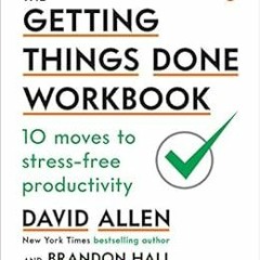 Access [EPUB KINDLE PDF EBOOK] The Getting Things Done Workbook: 10 Moves to Stress-Free Productivit