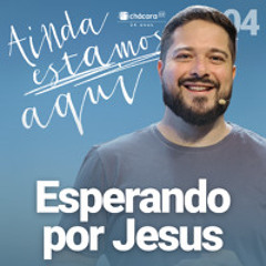 Ainda estamos aqui | Esperando por Jesus