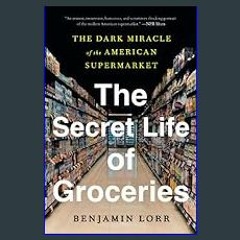 $$EBOOK ⚡ The Secret Life of Groceries: The Dark Miracle of the American Supermarket     Paperback