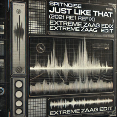 Spitnoise - Just Like That (2021 Refix) (EXTREME ZAAG EDIT)