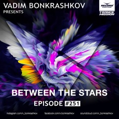 Vadim Bonkrashkov - Between The Stars Episode #251