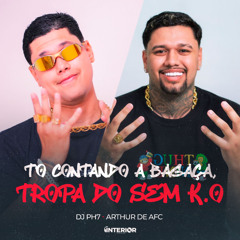 To Contando a Bagaça, Tropa dos Sem K.o ( ARTHUR DE AFC, Dj PH7 )