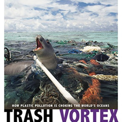 VIEW EBOOK ✅ Trash Vortex: How Plastic Pollution Is Choking the World's Oceans (Captu