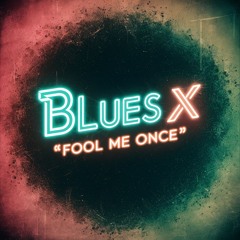 Blues X - Fool Me Once
