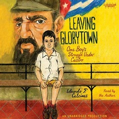 [ACCESS] PDF EBOOK EPUB KINDLE Leaving Glorytown: One Boy's Struggle Under Castro by