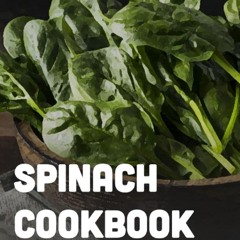 PDF_⚡ Spinach Cookbook: Flavorful Ways To Cook Spinach: Is It Better To Eat Spinach