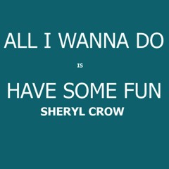 All I Wanna Do is Have Some Fun