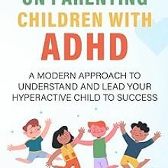 PDF Book A Beginner's Guide on Parenting Children with ADHD: A Modern Approach to Understand an