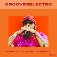 Grooveselected - Sound of you Sessions: Mozaic 003