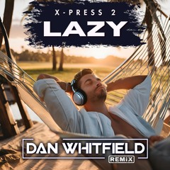 X Press 2 - Lazy (Dan Whitfield Remix)