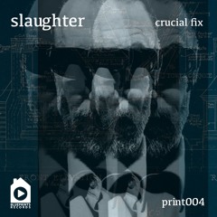 PRNT004 Slaughter - Crucial Fix [FREE DL] [Blueprints Records]