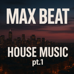 MAX BEAT - HOUSE MUSIC PT.1