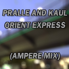 Pralle & Kaul - Orient Express (Ampere Unofficial Mix)