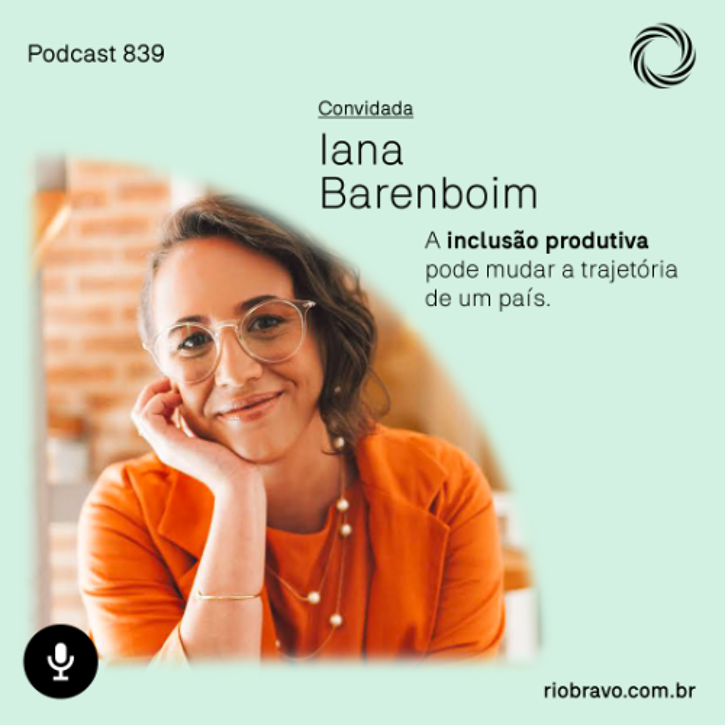 Podcast 839 | Iana Barenboim: “A inclusão produtiva pode mudar a trajetória de um país” episode artwork