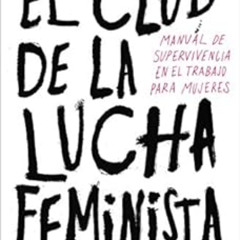 GET EPUB √ El Club de la Lucha Feminista: Manual de supervivencia en el trabajo para