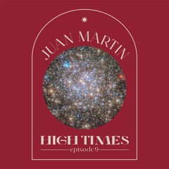 High Times By Juan Martin (AR) EPISODE 9