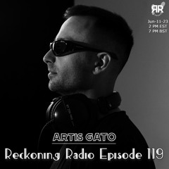Reckoning Radio EP 119 - Artis Gato