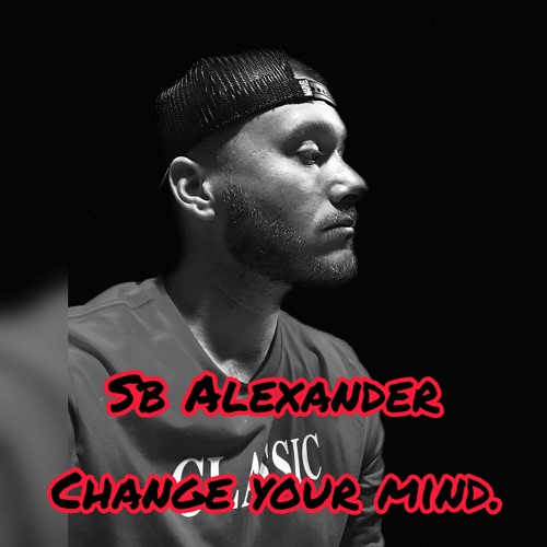 Change Your Mind- SB Alexander (Prod. By SOGIMURA)