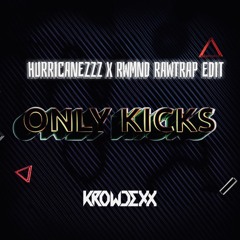 KROWDEXX-ONLY KICKS ( SOUNDZERO VS HURRICANEZZZ X RWMND RAWTRAP EDIT)