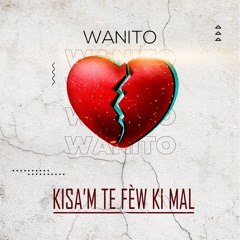 Wanito - Kisa M Te Fè W Ki Mal