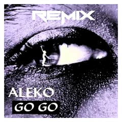 ALEKO - GO GO (BLVK MVGIK REMIX)(FREE DOWNLOAD)