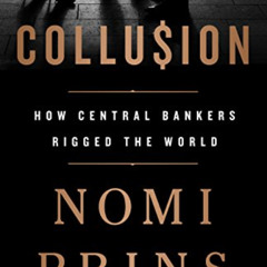 READ EBOOK 🖍️ Collusion: How Central Bankers Rigged the World by  Nomi Prins EBOOK E