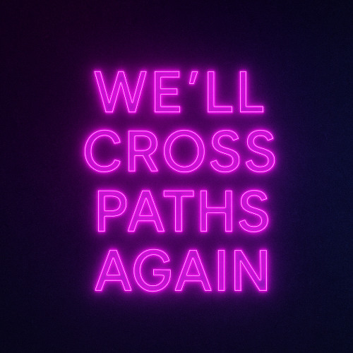 We’ll cross paths again
