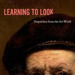 read✔ Learning to Look: Dispatches from the Art World