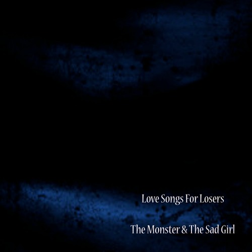 Love Songs For Losers - The Monster & The Sad Girl