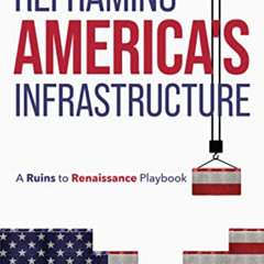 ACCESS PDF 📃 Reframing America's Infrastructure - A Ruins to Renaissance Playbook by