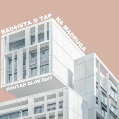 Bad$ista & Tap - Na Madruga (ROHTAH Club Edit)