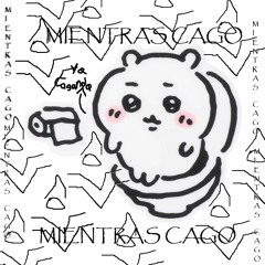 MIENTRAS CAGO