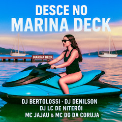 DESCE NO MARINA DECK [ DJ BERTOLOSSI & DJ DENILSON & DJ LC ] MC JAJAU & MC DG