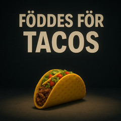 FÖDDES FÖR TACOS
