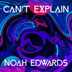 Can't Explain - Noah Edwards