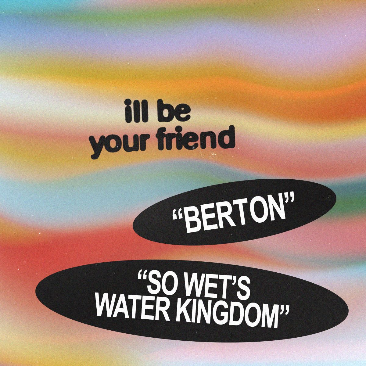 ill be your friend w/ so wet's water kingdom & berton