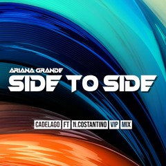 Ariana Grande - Side To Side (CADELAGO & N.Costantino VIP Mix) FREE DOWNLOAD !!