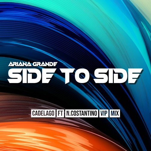 Stream Ariana Grande - Side To Side (CADELAGO & N.Costantino VIP.