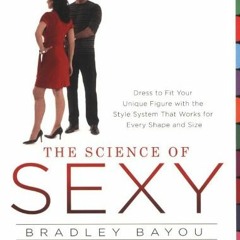 Get EBOOK EPUB KINDLE PDF The Science of Sexy: Dress to Fit Your Unique Figure with t