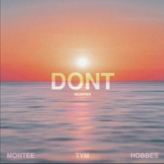 DONT - hobbes x TYM x montee