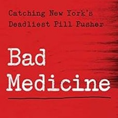✔️ [PDF] Download Bad Medicine: Catching New York's Deadliest Pill Pusher by Charlotte Bismu