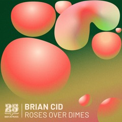 Brian Cid // Roses Over Dimes EP [Bar 25 Music]