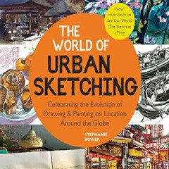 PDF Read Online The World of Urban Sketching: Celebrating the Evolutio