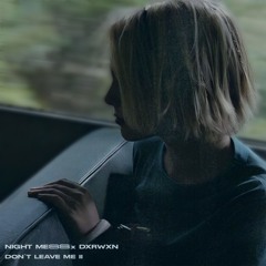 NIGHT MESS, DXRWXN - DON'T LEAVE ME ll