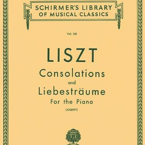 Access EPUB KINDLE PDF EBOOK Consolations and Liebestraume: Schirmer Library of Classics Volume 341
