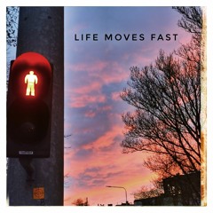 Life moves fast