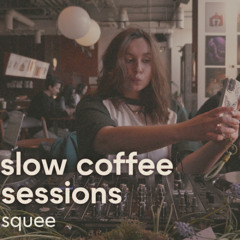 SLOW COFFEE SESSIONS  |  SQUEE