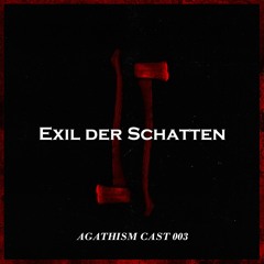 Agathism x Exil der Schatten [AGATHISMCAST003]